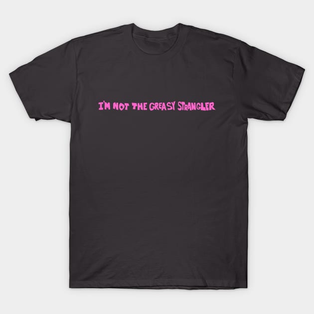 I'm not the Greasy Strangler T-Shirt by gigglelumps